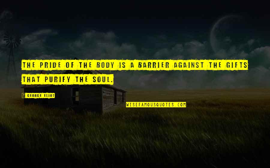 Wellbriety Quotes By George Eliot: The pride of the body is a barrier