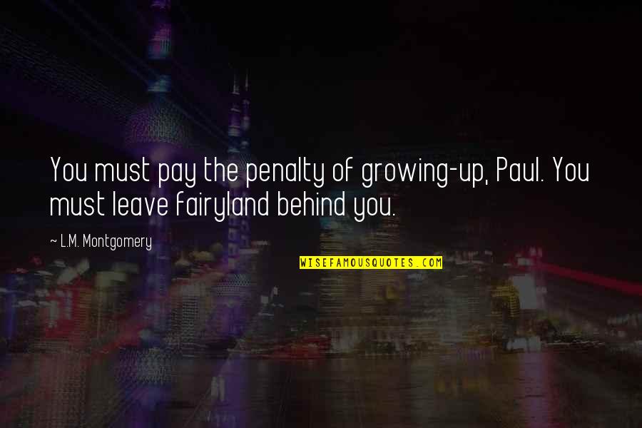 Wellbriety Quotes By L.M. Montgomery: You must pay the penalty of growing-up, Paul. Wellbriety Quotes By L.M. Montgomery: You must pay the penalty of growing-up, Paul.