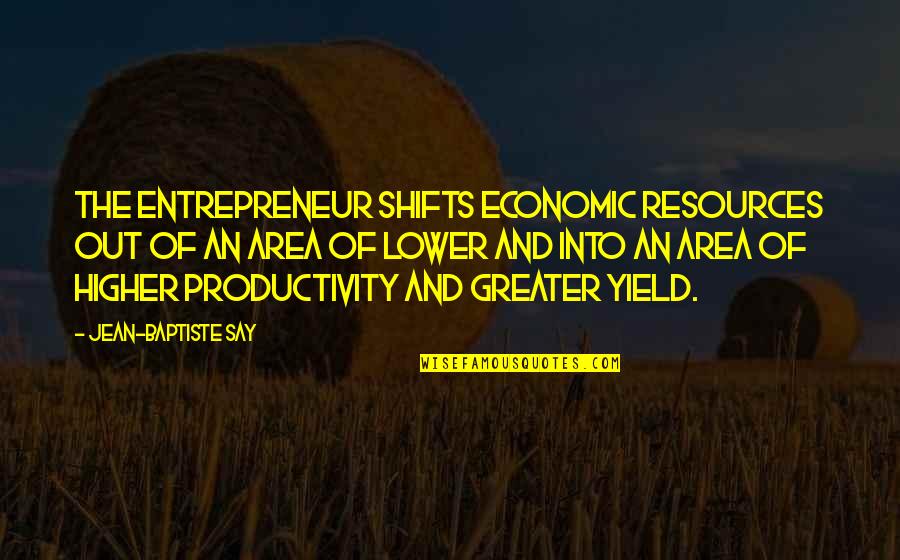 Wellbrock Enterprises Quotes By Jean-Baptiste Say: The entrepreneur shifts economic resources out of an