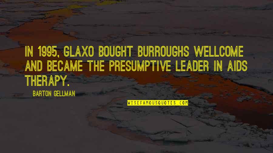 Wellcome Quotes By Barton Gellman: In 1995, Glaxo bought Burroughs Wellcome and became