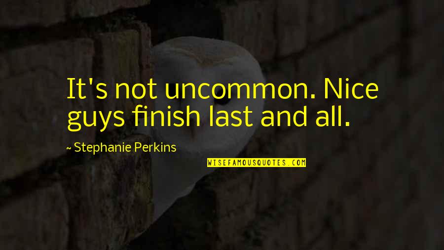 Wellcome Quotes By Stephanie Perkins: It's not uncommon. Nice guys finish last and