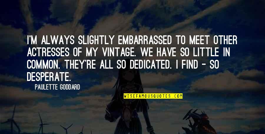 Wellcraft Coastal Quotes By Paulette Goddard: I'm always slightly embarrassed to meet other actresses