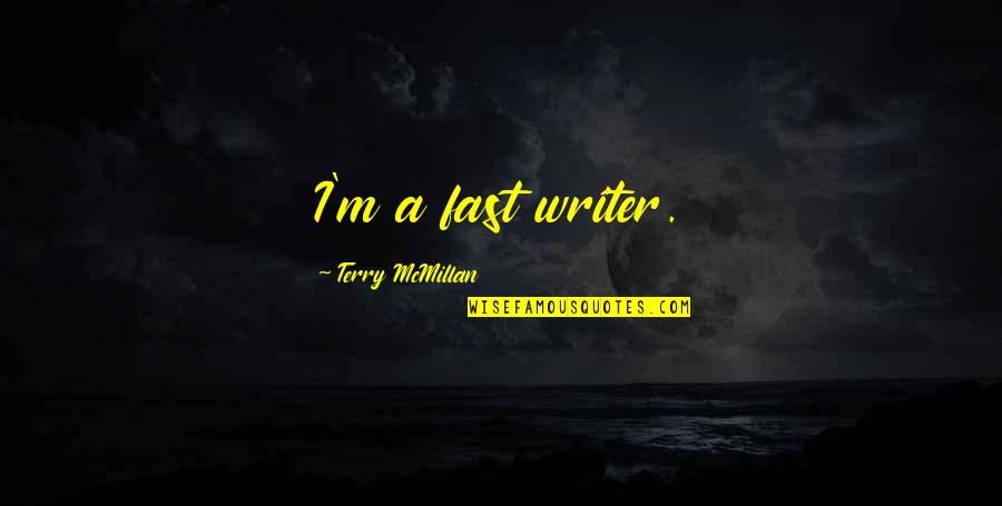 Welled Quotes By Terry McMillan: I'm a fast writer.