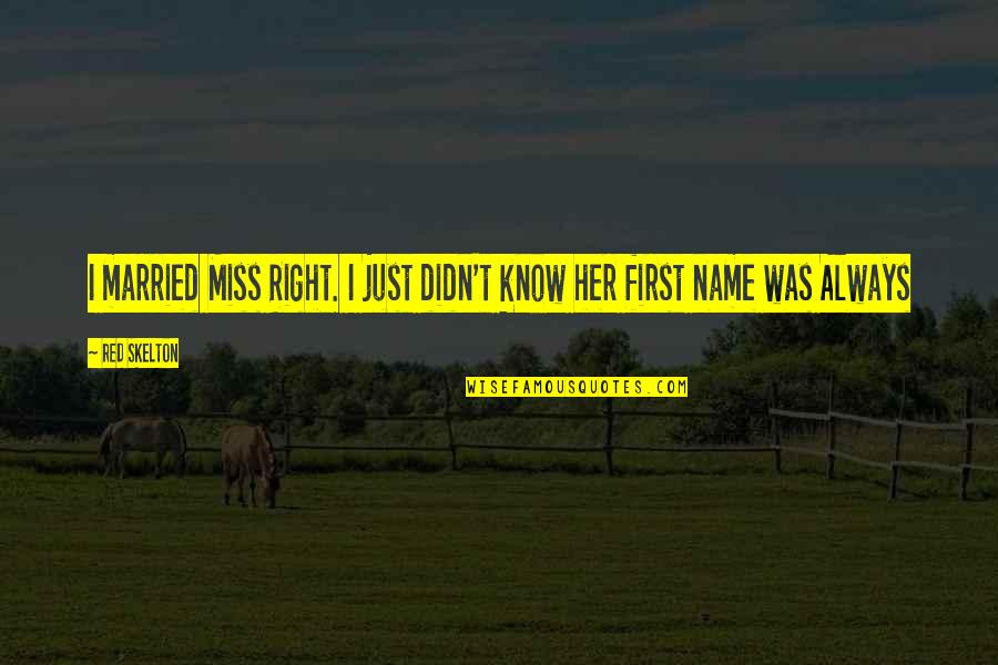 Wellendorf Atlantic Iowa Quotes By Red Skelton: I married Miss Right. I just didn't know