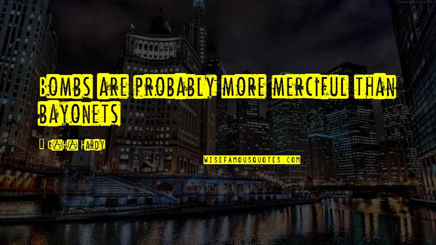 Wellens Herentals Quotes By G.H. Hardy: Bombs are probably more merciful than bayonets Wellens Herentals Quotes By G.H. Hardy: Bombs are probably more merciful than bayonets