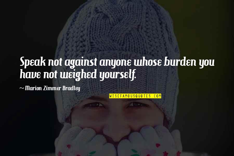 Wellens Herentals Quotes By Marion Zimmer Bradley: Speak not against anyone whose burden you have Wellens Herentals Quotes By Marion Zimmer Bradley: Speak not against anyone whose burden you have