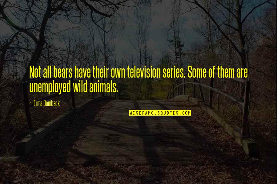 Wellers Bar Quotes By Erma Bombeck: Not all bears have their own television series. Wellers Bar Quotes By Erma Bombeck: Not all bears have their own television series.