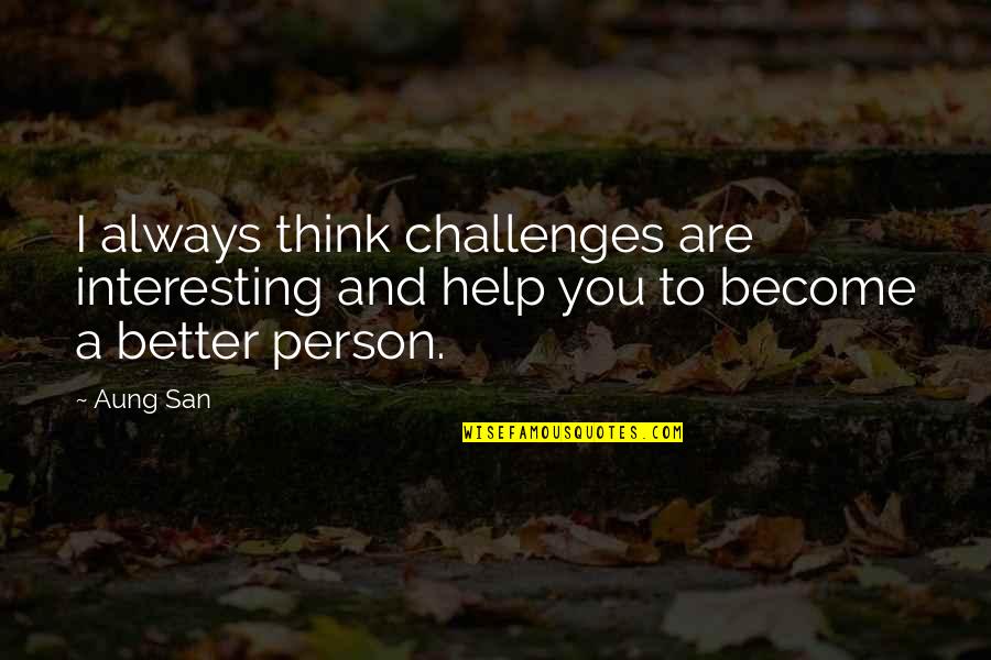 Wellers Whiskey Quotes By Aung San: I always think challenges are interesting and help