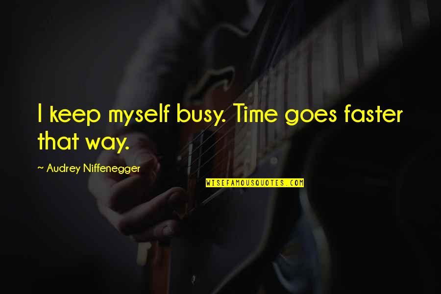 Wellesleys Quick Quotes By Audrey Niffenegger: I keep myself busy. Time goes faster that
