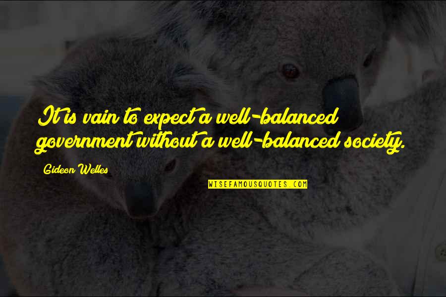 Welles's Quotes By Gideon Welles: It is vain to expect a well-balanced government