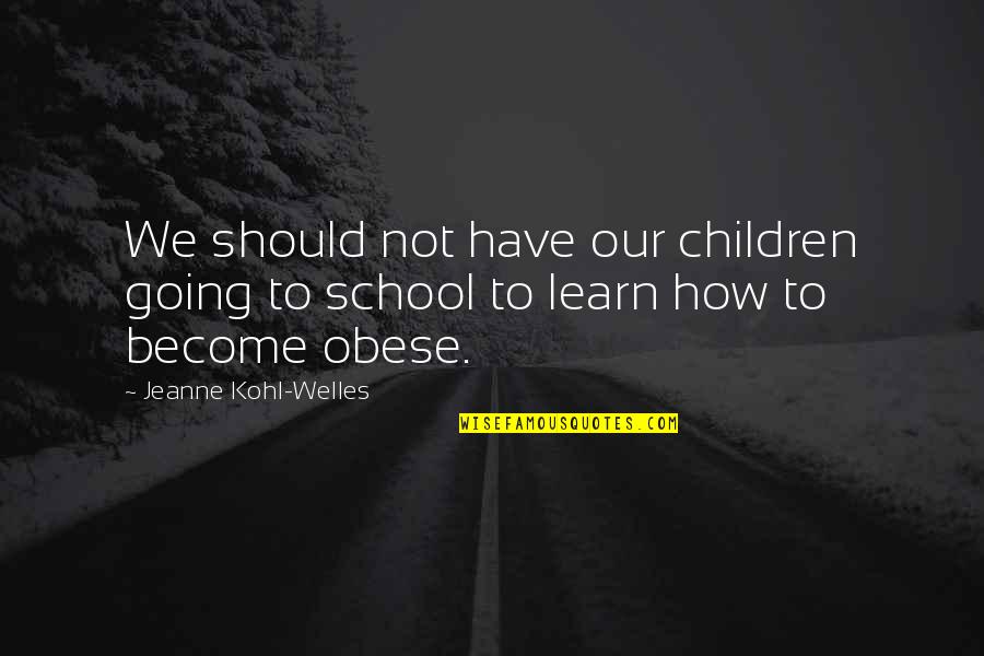 Welles's Quotes By Jeanne Kohl-Welles: We should not have our children going to