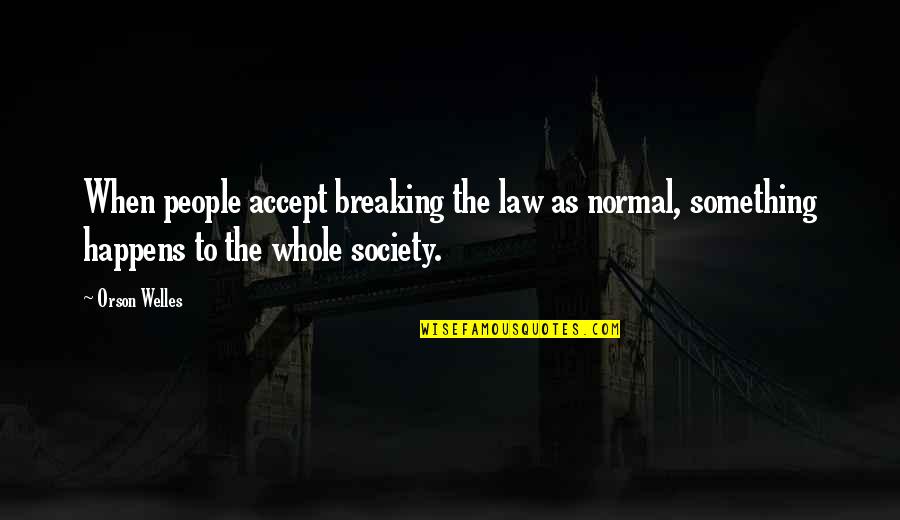 Welles's Quotes By Orson Welles: When people accept breaking the law as normal,