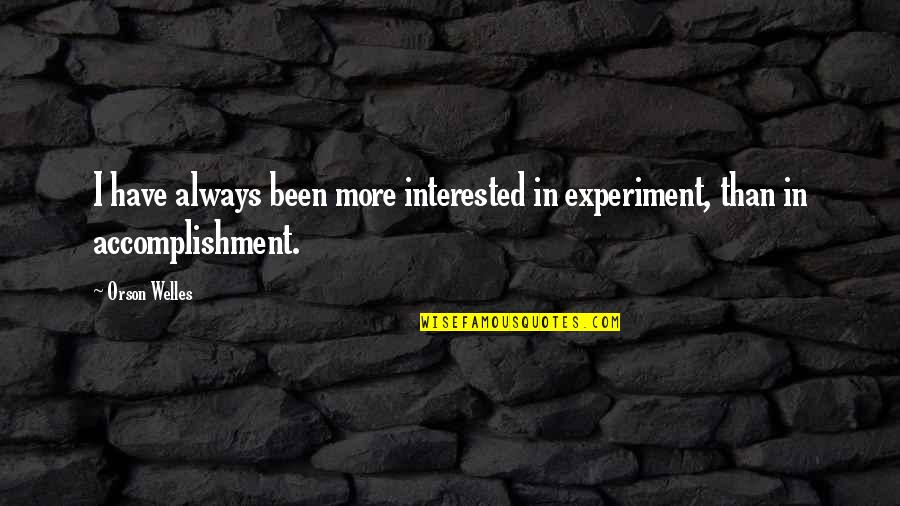 Welles's Quotes By Orson Welles: I have always been more interested in experiment,