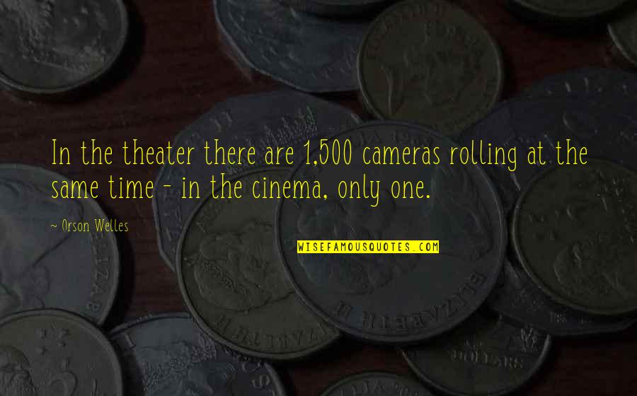 Welles's Quotes By Orson Welles: In the theater there are 1,500 cameras rolling