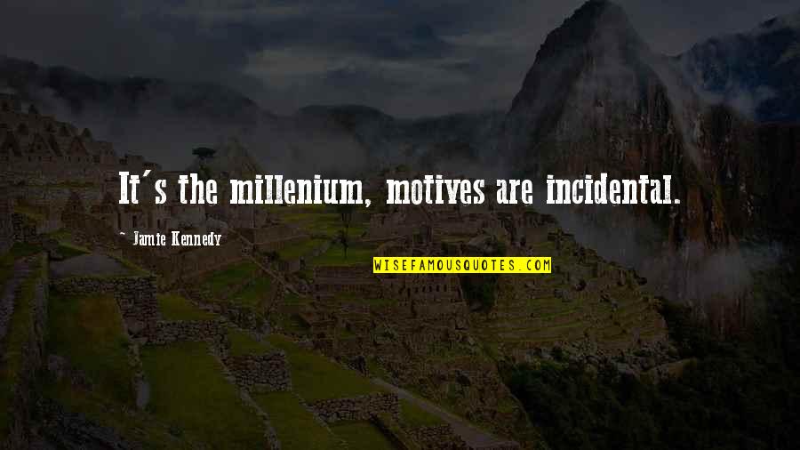 Wellest Quotes By Jamie Kennedy: It's the millenium, motives are incidental. Wellest Quotes By Jamie Kennedy: It's the millenium, motives are incidental.