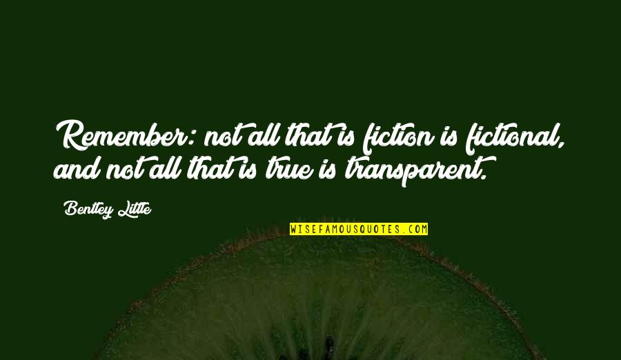 Wellevendheid Quotes By Bentley Little: Remember: not all that is fiction is fictional, Wellevendheid Quotes By Bentley Little: Remember: not all that is fiction is fictional,