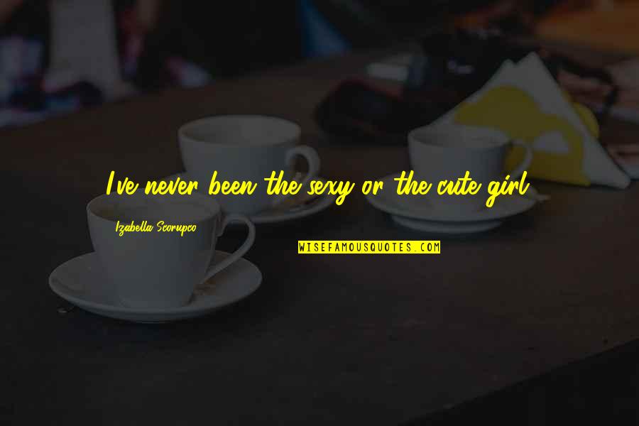 Wellham Ice Quotes By Izabella Scorupco: I've never been the sexy or the cute Wellham Ice Quotes By Izabella Scorupco: I've never been the sexy or the cute