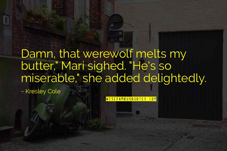Wellham Ice Quotes By Kresley Cole: Damn, that werewolf melts my butter," Mari sighed. Wellham Ice Quotes By Kresley Cole: Damn, that werewolf melts my butter," Mari sighed.