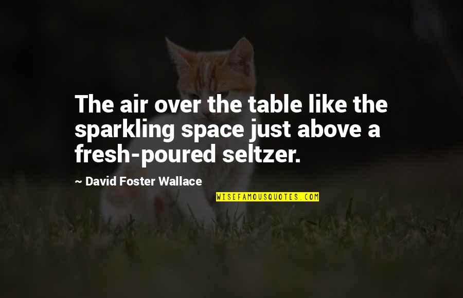 Wellhausens Documentary Quotes By David Foster Wallace: The air over the table like the sparkling Wellhausens Documentary Quotes By David Foster Wallace: The air over the table like the sparkling
