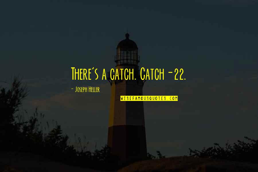 Wellhausens Documentary Quotes By Joseph Heller: There's a catch. Catch-22. Wellhausens Documentary Quotes By Joseph Heller: There's a catch. Catch-22.