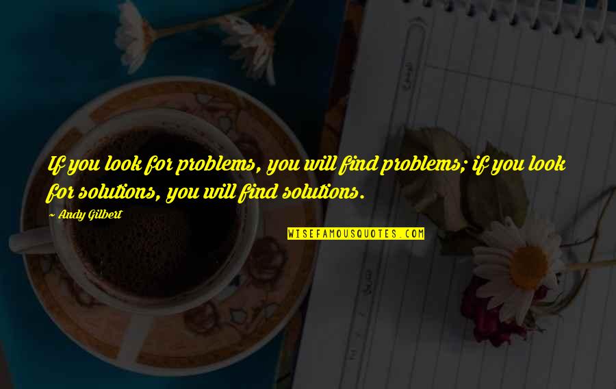 Wellignton Quotes By Andy Gilbert: If you look for problems, you will find Wellignton Quotes By Andy Gilbert: If you look for problems, you will find