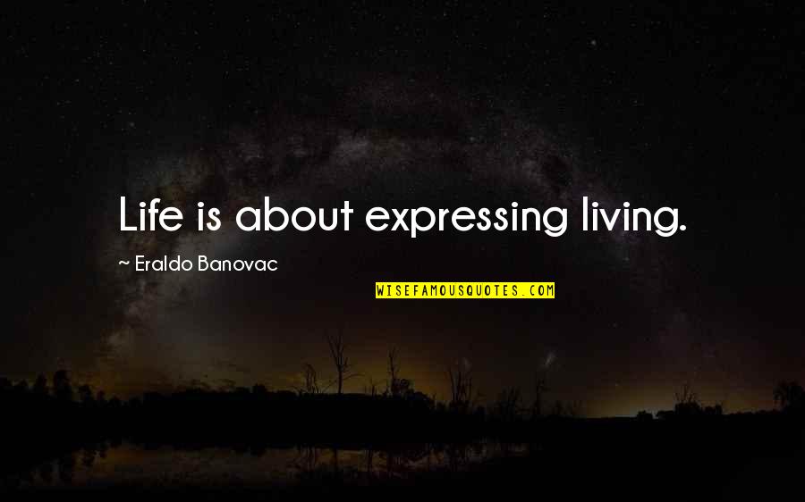 Welli'm Quotes By Eraldo Banovac: Life is about expressing living.
