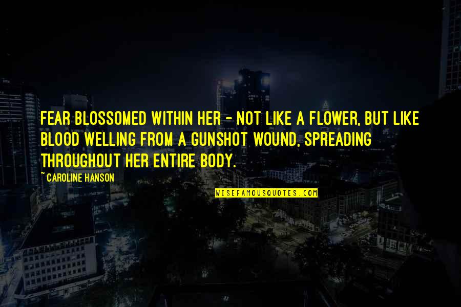 Welling Quotes By Caroline Hanson: Fear blossomed within her - not like a Welling Quotes By Caroline Hanson: Fear blossomed within her - not like a