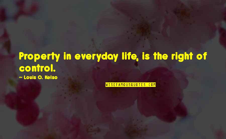 Welling Up Quotes By Louis O. Kelso: Property in everyday life, is the right of