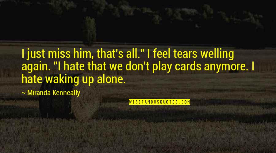 Welling Up Quotes By Miranda Kenneally: I just miss him, that's all." I feel