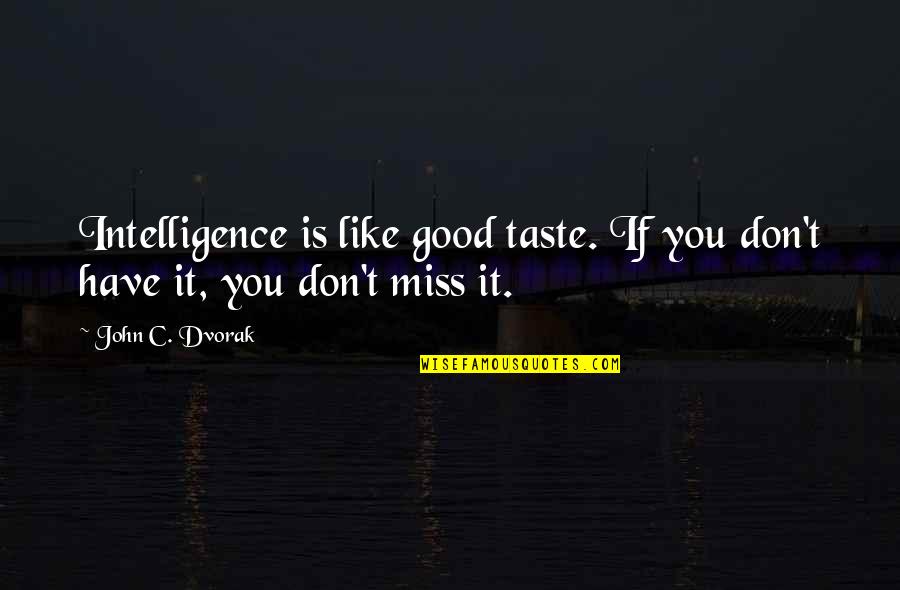 Wellinger K Roly Quotes By John C. Dvorak: Intelligence is like good taste. If you don't