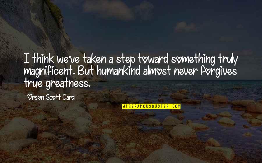 Wellinger Management Quotes By Orson Scott Card: I think we've taken a step toward something Wellinger Management Quotes By Orson Scott Card: I think we've taken a step toward something