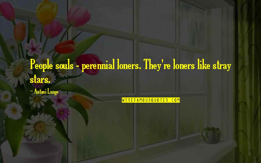 Wellinger Quotes By Antoni Lange: People souls - perennial loners. They're loners like
