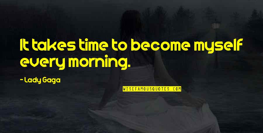 Wellinger Quotes By Lady Gaga: It takes time to become myself every morning.