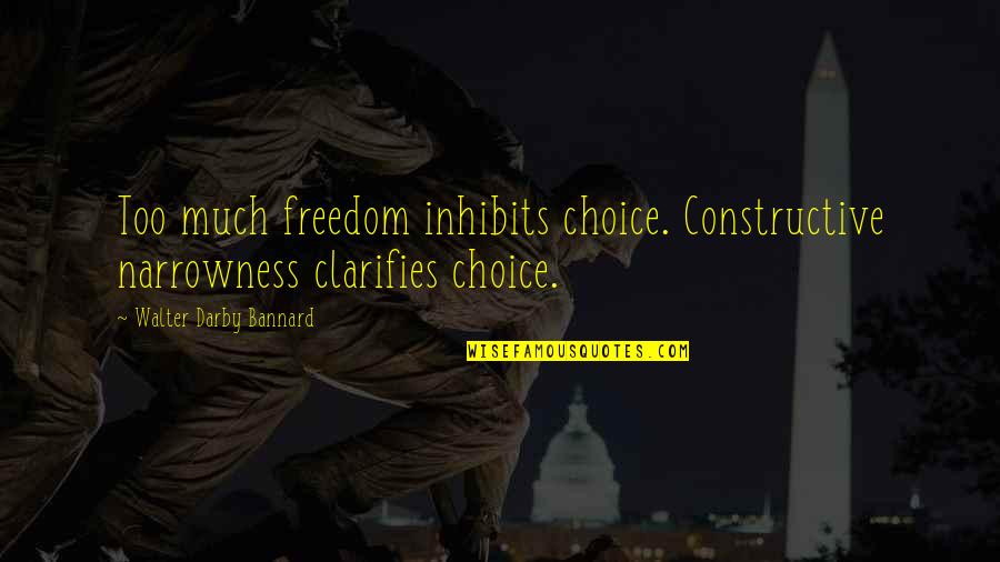 Wellinger Quotes By Walter Darby Bannard: Too much freedom inhibits choice. Constructive narrowness clarifies