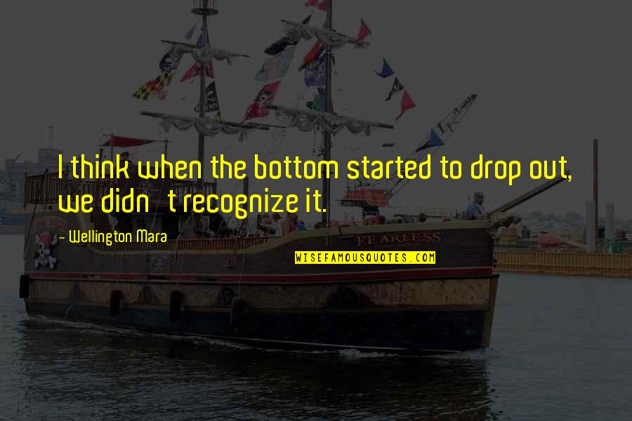 Wellington Mara Quotes By Wellington Mara: I think when the bottom started to drop