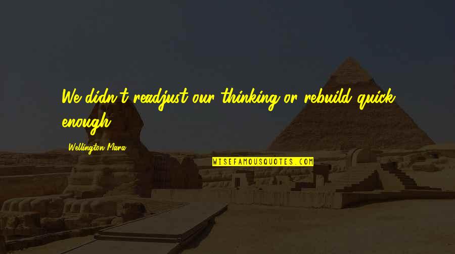 Wellington Mara Quotes By Wellington Mara: We didn't readjust our thinking or rebuild quick