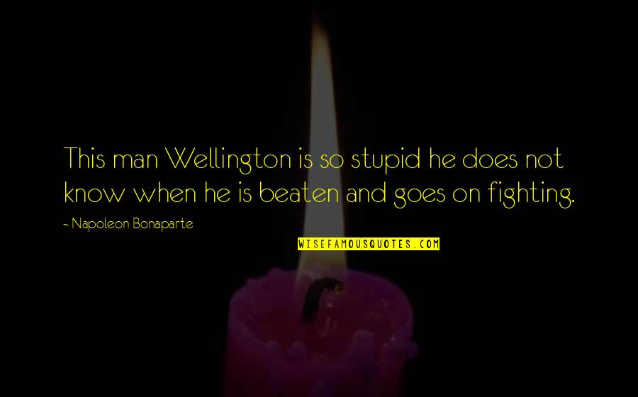 Wellington Napoleon Quotes By Napoleon Bonaparte: This man Wellington is so stupid he does