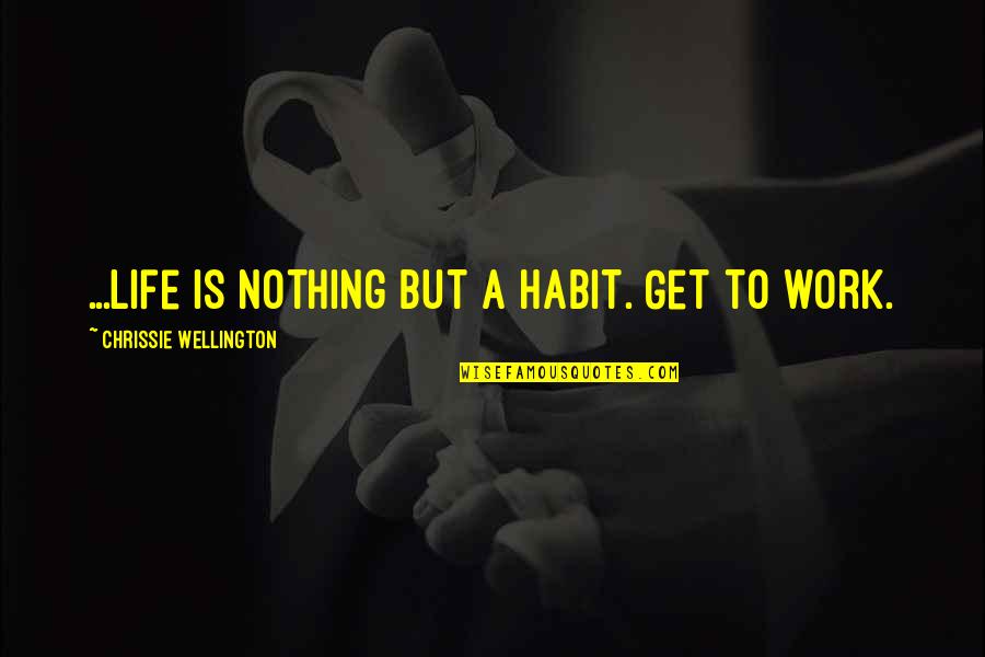 Wellington Quotes By Chrissie Wellington: ...Life is nothing but a habit. Get to