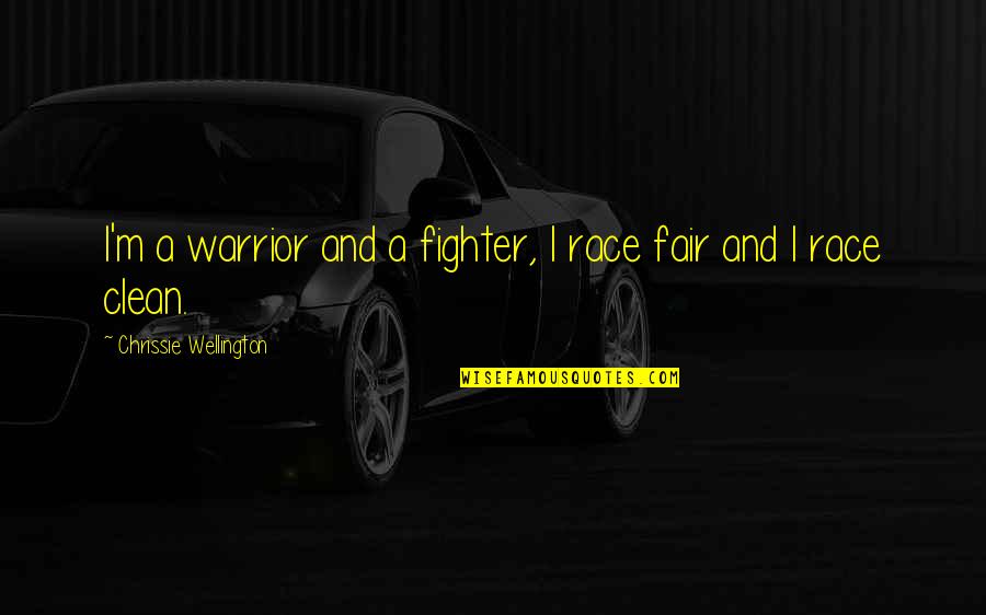 Wellington Quotes By Chrissie Wellington: I'm a warrior and a fighter, I race