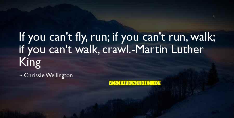 Wellington Quotes By Chrissie Wellington: If you can't fly, run; if you can't
