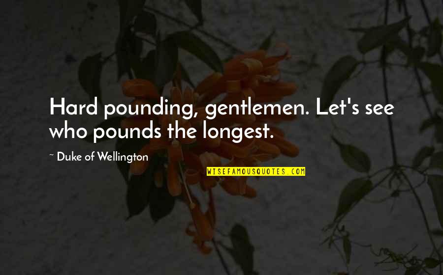 Wellington Quotes By Duke Of Wellington: Hard pounding, gentlemen. Let's see who pounds the