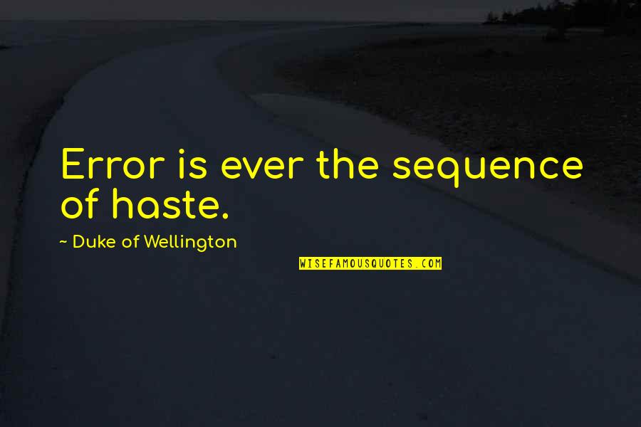 Wellington Quotes By Duke Of Wellington: Error is ever the sequence of haste.