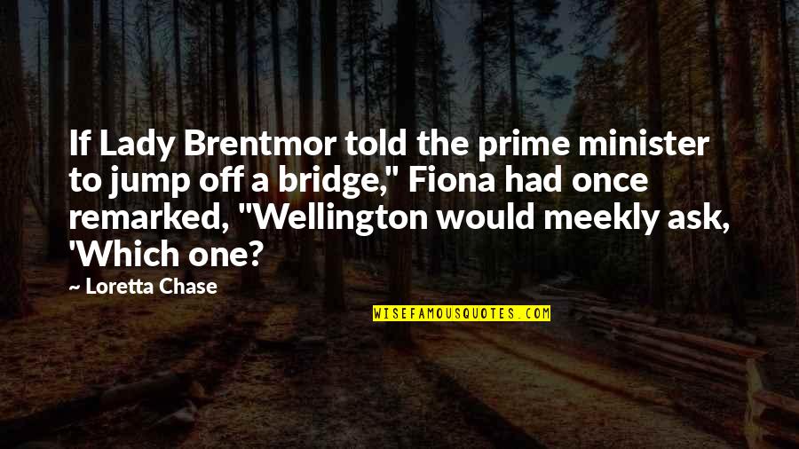 Wellington Quotes By Loretta Chase: If Lady Brentmor told the prime minister to