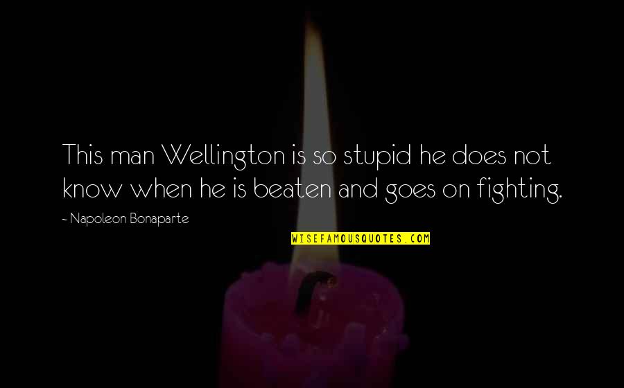 Wellington Quotes By Napoleon Bonaparte: This man Wellington is so stupid he does