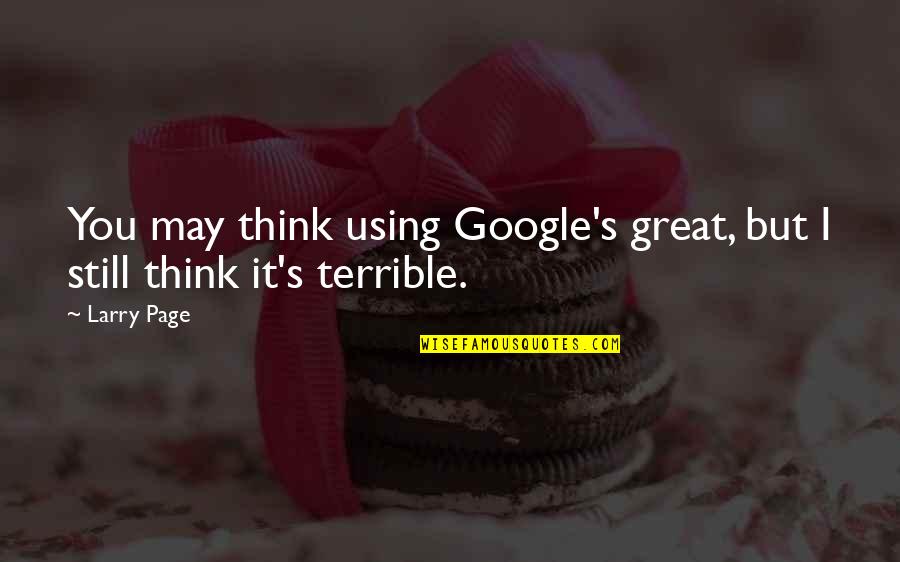 Wellingtons Grill Quotes By Larry Page: You may think using Google's great, but I