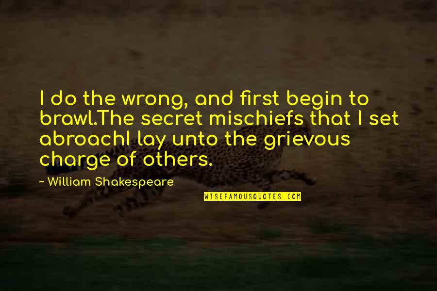 Wellins Quotes By William Shakespeare: I do the wrong, and first begin to