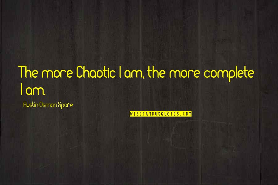 Wellisch Ofer Quotes By Austin Osman Spare: The more Chaotic I am, the more complete
