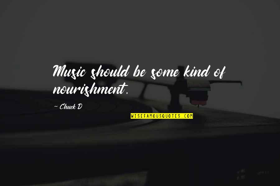 Wellity Quotes By Chuck D: Music should be some kind of nourishment.