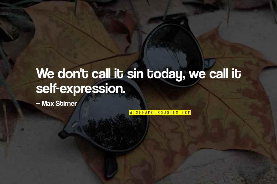 Wellknown Quotes By Max Stirner: We don't call it sin today, we call