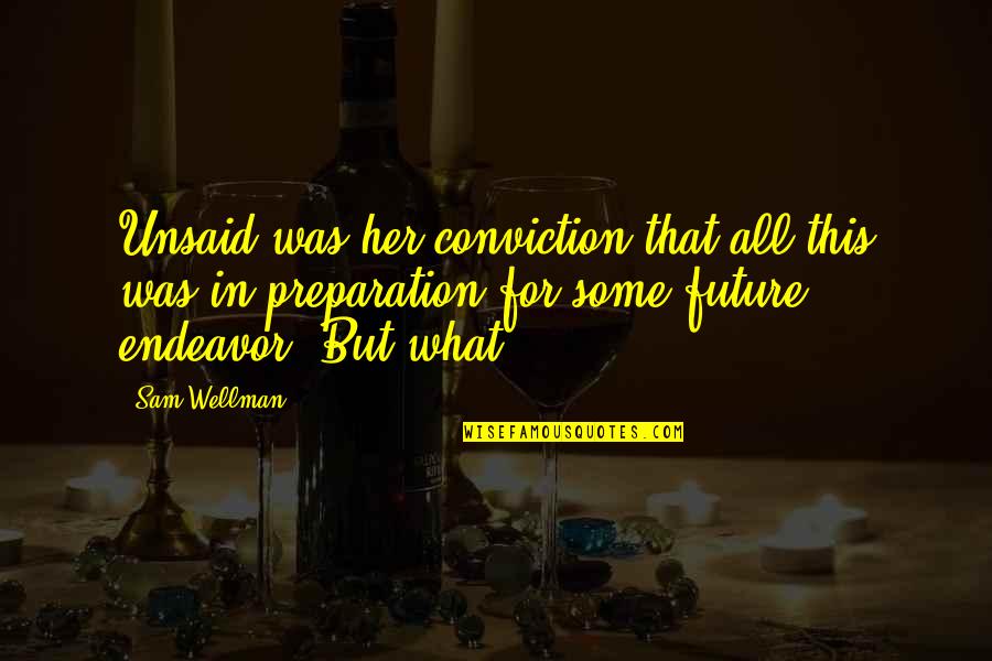 Wellman's Quotes By Sam Wellman: Unsaid was her conviction that all this was